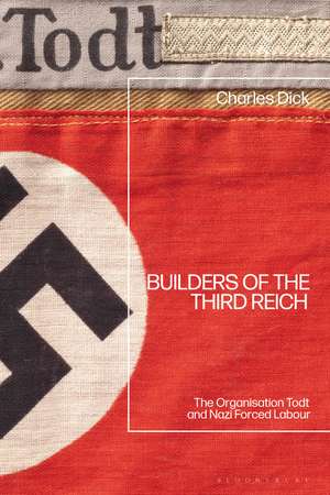 Builders of the Third Reich: The Organisation Todt and Nazi Forced Labour de Dr Charles Dick