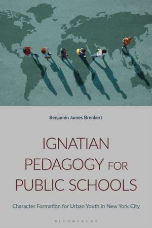 Ignatian Pedagogy for Public Schools de Benjamin J. (Saint John’s UniversityUSA) Brenkert