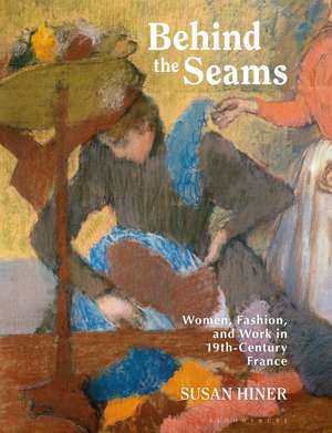 Behind the Seams: Women, Fashion, and Work in 19th-Century France de Susan Hiner