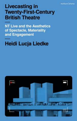 Livecasting in Twenty-First-Century British Theatre de Heidi Lucja Liedke