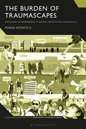 The Burden of Traumascapes: Discourses of Remembering in Bosnia-Herzegovina and Beyond de Dr Maida Kosatica