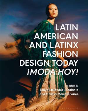 Latin American and Latinx Fashion Design Today - ¡Moda Hoy! de Tanya Melendez-Escalante