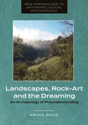 Landscapes, Rock-Art and the Dreaming: An Archaeology of Preunderstanding de Professor Bruno David