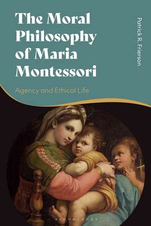 The Moral Philosophy of Maria Montessori: Agency and Ethical Life de Patrick Frierson