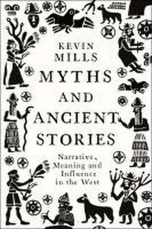 Myths and Ancient Stories: Narrative, Meaning and Influence in the West de Professor Kevin Mills