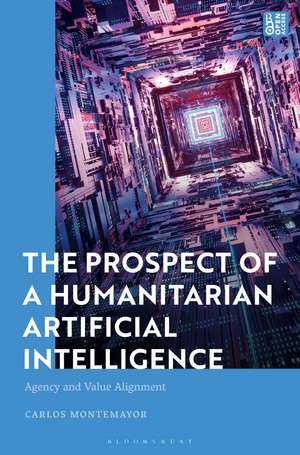 The Prospect of a Humanitarian Artificial Intelligence: Agency and Value Alignment de Carlos Montemayor