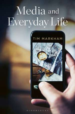 Media and Everyday Life: Second Edition de Tim Markham