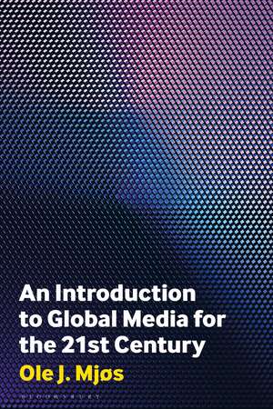 An Introduction to Global Media for the Twenty-First Century de Ole J. Mjøs