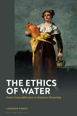 The Ethics of Water: From Commodification to Common Ownership de Cameron Fioret