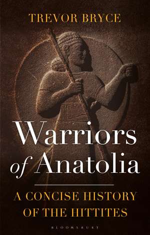 Warriors of Anatolia: A Concise History of the Hittites de Trevor Bryce