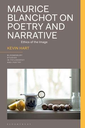 Maurice Blanchot on Poetry and Narrative: Ethics of the Image de Professor Kevin Hart