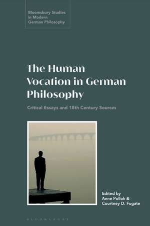 The Human Vocation in German Philosophy: Critical Essays and 18th Century Sources de Dr Anne Pollok