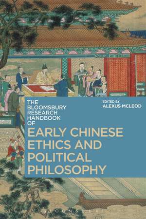 The Bloomsbury Research Handbook of Early Chinese Ethics and Political Philosophy de Dr Alexus McLeod