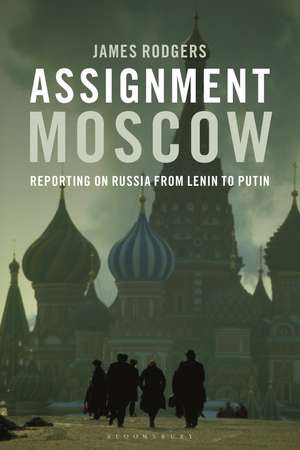 Assignment Moscow: Reporting on Russia from Lenin to Putin de James Rodgers