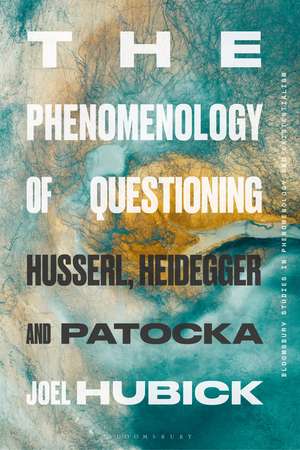 The Phenomenology of Questioning: Husserl, Heidegger and Patocka de Dr Joel Hubick