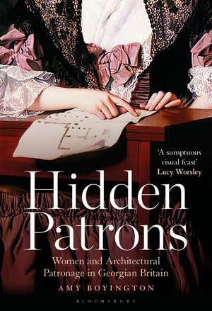 Hidden Patrons: Women and Architectural Patronage in Georgian Britain de Amy Boyington