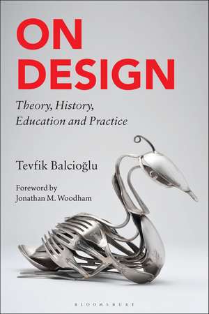 On Design: Theory, History, Education and Practice de Tevfik Balcioglu