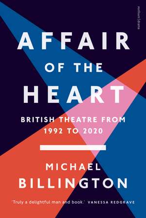 Affair of the Heart: British Theatre from 1992 to 2020 de Michael Billington