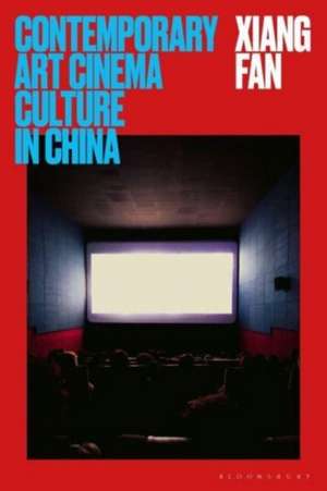 Contemporary Art Cinema Culture in China de Xiang (Goldsmiths University of LondonUK.) Fan