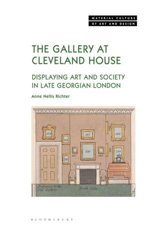 The Gallery at Cleveland House: Displaying Art and Society in Late Georgian London de Anne Nellis Richter