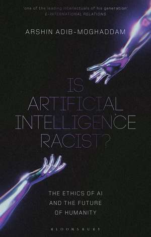 Is Artificial Intelligence Racist?: The Ethics of AI and the Future of Humanity de Arshin Adib-Moghaddam