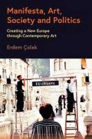 Manifesta, Art, Society and Politics: Creating a New Europe through Contemporary Art de Erdem Çolak