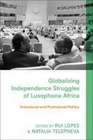 Globalising Lusophone Africa’s Independence Struggles: Identities, Ideologies, and Networks de Rui Lopes