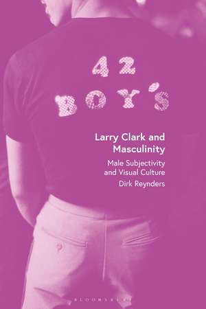 Larry Clark and Masculinity: Male Subjectivity and Visual Culture de Dirk Reynders