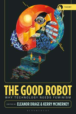 The Good Robot: Why Technology Needs Feminism de Eleanor Drage