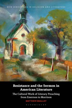 Resistance and the Sermon in American Literature: The Cultural Work of Literary Preaching from Emerson to Morrison de Matthew Smalley