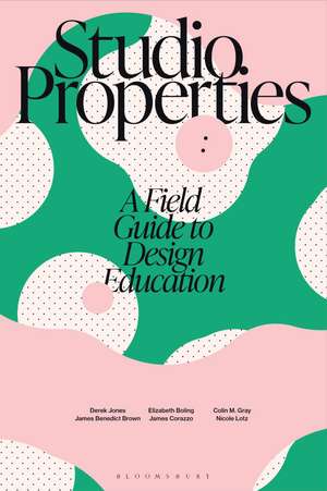 Studio Properties: A field guide to design education de Derek Jones
