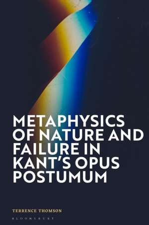 Metaphysics of Nature and Failure in Kant's Opus Postumum de Terrence Thomson