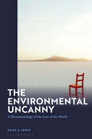 The Environmental Uncanny: A Phenomenology of the Loss of the World de Prof. Brian A. Irwin