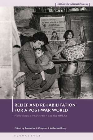 Relief and Rehabilitation for a Post-War World de Samantha K Knapton