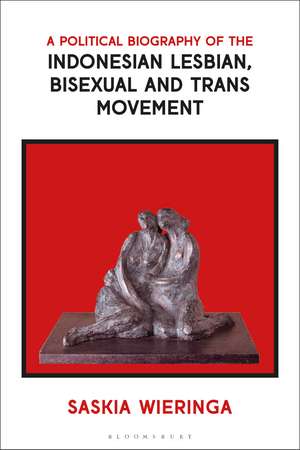 A Political Biography of the Indonesian Lesbian, Bisexual and Trans Movement de Saskia Wieringa