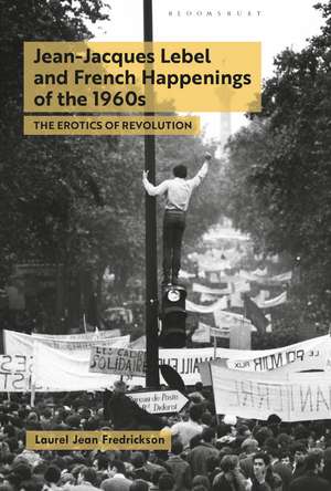 Jean-Jacques Lebel and French Happenings of the 1960s: The Erotics of Revolution de Dr. Laurel Jean Fredrickson