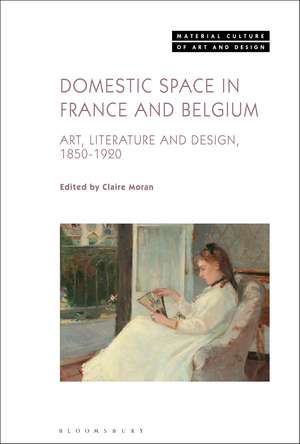 Domestic Space in France and Belgium: Art, Literature and Design, 1850-1920 de Claire Moran