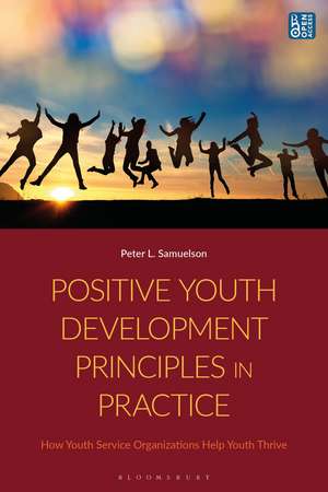 Positive Youth Development Principles in Practice: How Youth Service Organizations Help Youth Thrive de Peter Samuelson