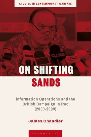 On Shifting Sands: Information Operations and the British Campaign in Iraq (2003-2009) de Lieutenant Colonel James Chandler