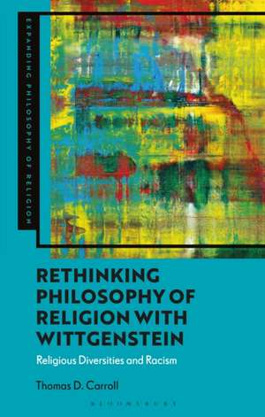 Rethinking Philosophy of Religion with Wittgenstein de Thomas D Carroll