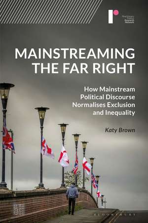 Mainstreaming the Far Right: How Mainstream Political Discourse Normalises Exclusion and Inequality de Dr Katy Brown