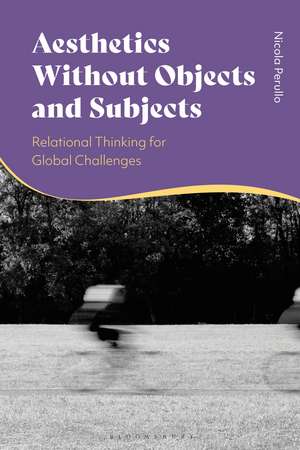 Aesthetics without Objects and Subjects: Relational Thinking for Global Challenges de Professor Nicola Perullo