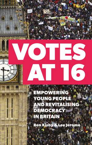 Votes at 16: Empowering Young People and Revitalising Democracy in Britain de Dr Ben Kisby