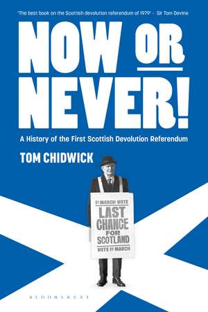 Now or Never!: A History of the First Scottish Devolution Referendum de Dr Tom Chidwick