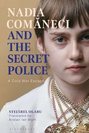 Nadia Comaneci and the Secret Police de Dr Stejarel Olaru