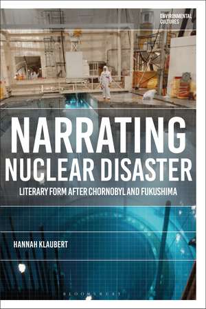 Narrating Nuclear Disaster: Literary Form after Chornobyl and Fukushima de Hannah Klaubert