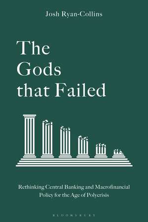 The Gods that Failed: Rethinking Central Banking and Macrofinancial Policy for the Age of Polycrisis de Josh Ryan-Collins