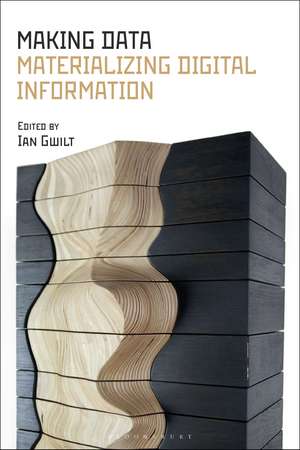 Making Data: Materializing Digital Information de Ian Gwilt