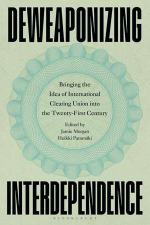 Deweaponizing Interdependence: Bringing the Idea of International Clearing Union into the Twenty-First Century de Professor Jamie Morgan