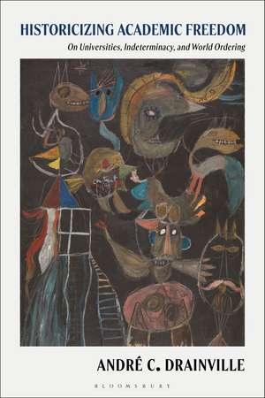 Historicizing Academic Freedom: On Universities, Scholarly Indeterminacy, and World Ordering de André Drainville